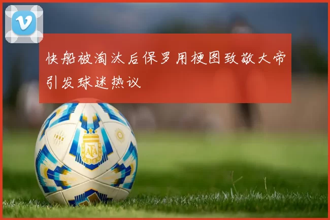 快船被淘汰后保罗用梗图致敬大帝引发球迷热议