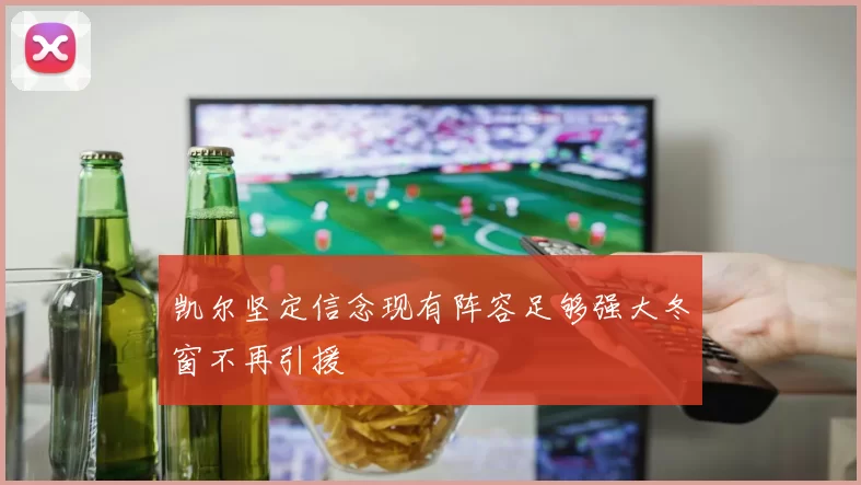 凯尔坚定信念现有阵容足够强大冬窗不再引援